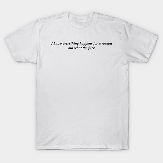 I know everything happens for a reason but T-Shirt by Existential's Store